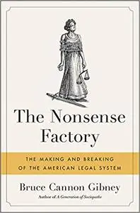 The Nonsense Factory: The Making and Breaking of the American Legal System