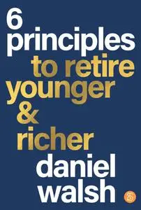 6 Principles to Retire Younger & Richer