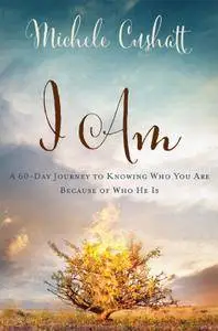 I Am: A 60-Day Journey to Knowing Who You Are because of Who He Is