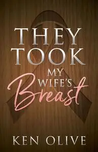 «They Took My Wife's Breast» by Ken Olive