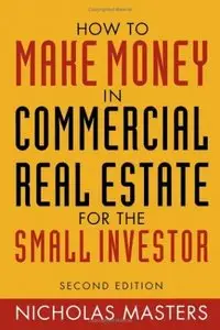  How to Make Money in Commercial Real Estate: For The Small Investor 