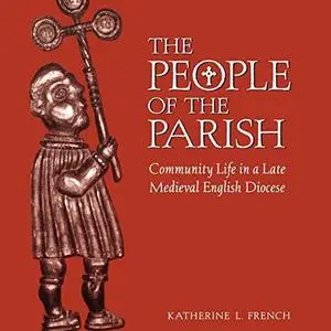 The People of the Parish: Community Life in a Late Medieval English Diocese [Audiobook]