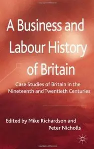 A Business and Labour History of Britain: Case studies of Britain in the Nineteenth and Twentieth Centuries (repost)