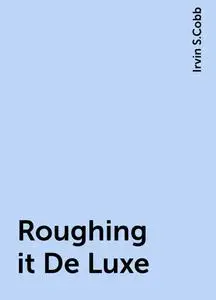 «Roughing it De Luxe» by Irvin S.Cobb