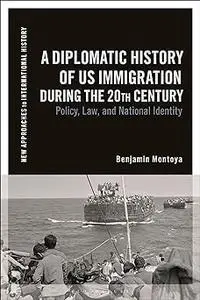 A Diplomatic History of US Immigration during the 20th Century: Policy, Law, and National Identity