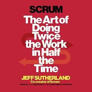 Scrum: The Art of Doing Twice the Work in Half the Time [Audiobook]