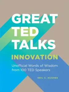 Innovation: An Unofficial Guide with Words of Wisdom from 100 TED Speakers (Great TED Talks)