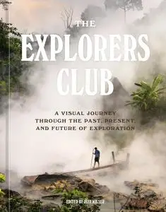 The Explorers Club: A Visual Journey Through the Past, Present, and Future of Exploration