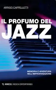 Arrigo Cappelletti - Il profumo del jazz. Memoria e avventura nell’improvvisazione