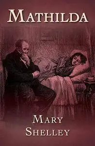 «Mathilda» by Mary Shelley