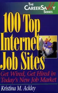 100 Top Internet Job Sites: Get Wired, Get Hired in Today's New Job Market