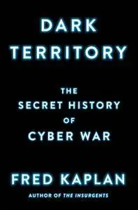 Dark Territory: The Secret History of Cyber War