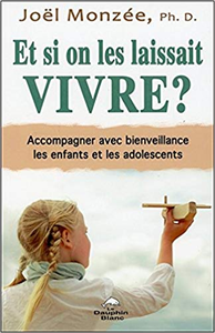 Et si on les laissait vivre ? Accompagner avec bienveillance les enfants et les adolescents - Joël Monzée