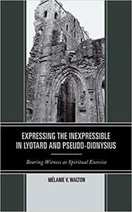 Expressing the Inexpressible in Lyotard and Pseudo-Dionysius: Bearing Witness as Spiritual Exercise