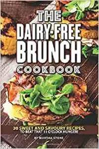 The Dairy-Free Brunch Cookbook: 30 Sweet and Savory Recipes, To Beat That 11 O'clock Hunger!