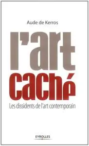 Aude de Kerros, "L'art caché : Les dissidents de l'art contemporain"