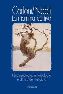 Glauco Carloni, Daniela Nobili - La mamma cattiva: Fenomenologia e antropologia del figlicidio