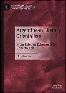 Argentinean Literary Orientalism: From Esteban Echeverría to Roberto Arlt