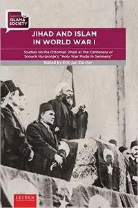 Jihad and Islam in World War I: Studies on the Ottoman Jihad on the Centenary of Snouck Hurgronje's "Holy War Made in Germany"