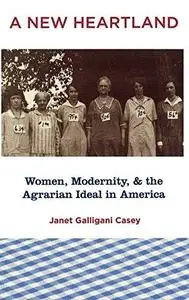 A New Heartland Women, Modernity, and the Agrarian Ideal in America