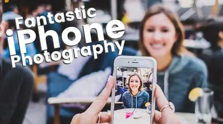 Fantastic iPhone Photography - Part One - Foundations, Composition, Editing & Retouching