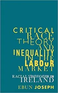 Critical race theory and inequality in the labour market: Racial stratification in Ireland