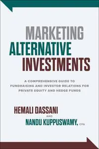 Marketing Alternative Investments: A Comprehensive Guide to Fundraising and Investor Relations for Private Equity and Hedge Fun