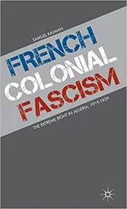 French Colonial Fascism: The Extreme Right in Algeria, 1919-1939