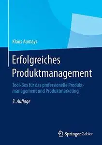 Erfolgreiches Produktmanagement: Tool-Box für das professionelle Produktmanagement und Produktmarketing