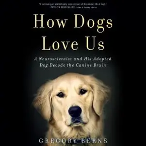 How Dogs Love Us: A Neuroscientist and His Adopted Dog Decode the Canine Brain [Audiobook]