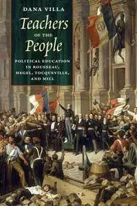 Teachers of the People : Political Education in Rousseau, Hegel, Tocqueville, and Mill