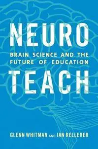 Neuroteach : Brain Science and the Future of Education