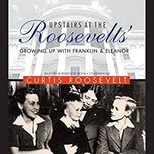 Upstairs at the Roosevelts': Growing Up with Franklin and Eleanor [Audiobook]