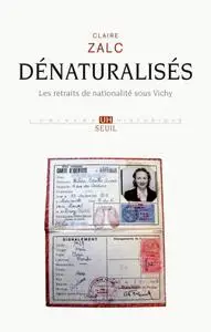 Claire Zalc, "Dénaturalisés : Les retraits de nationalité sous Vichy"