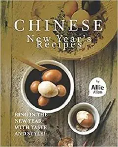 Chinese New Year's Recipes: Ring in the New Year with Taste and Style!