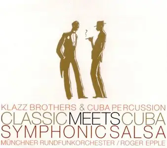 Klazz Brothers & Cuba Percussion - Classic Meets Cuba: Symphonic Salsa (2005)