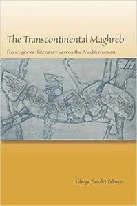 The Transcontinental Maghreb: Francophone Literature across the Mediterranean