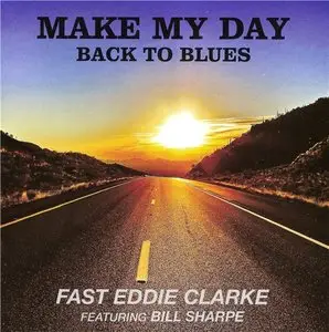 Fast Eddie Clarke (Featuring Bill Sharpe) - Make My Day Back To Blues (2014)