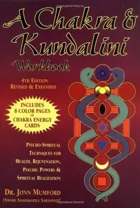 A Chakra & Kundalini Workbook: Psycho-Spiritual Techniques for Health, Rejuvenation, Psychic Powers & Spiritual Realization