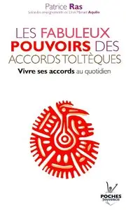 Patrice Ras, "Les fabuleux pouvoirs des accords toltèques : Vivre ses accords au quotidien"