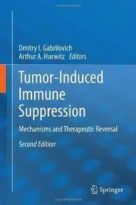 Tumor-Induced Immune Suppression: Mechanisms and Therapeutic Reversal (2nd edition) (Repost)