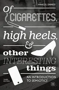 Of Cigarettes, High Heels, and Other Interesting Things: An Introduction to Semiotics
