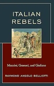 Italian Rebels: Mazzini, Gramsci, and Giuliano