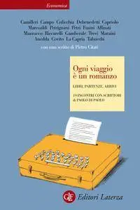 Paolo Di Paolo - Ogni viaggio è un romanzo. Libri, partenze, arrivi. 19 incontri con scrittori