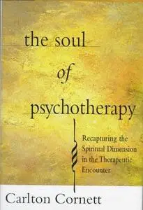 The SOUL OF PSYCHOTHERAPY: RECAPTURING THE SPIRITUAL DIMENSION IN THE THERAPEUTIC ENCOUNTER