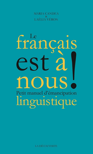 Le Français est à nous ! :  Petit manuel d'émancipation linguistique - Maria Candea, Laélia Véron
