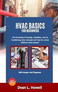 HVAC Basics for Beginners: The Essentials of Heating, Ventilation, and Air Conditioning; Key Concepts and Tips for a More