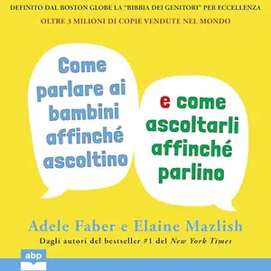 «Come parlare ai bambini affinché ascoltino e come ascoltarli affinché parlino» by Adele Faber, Elaine Mazlish