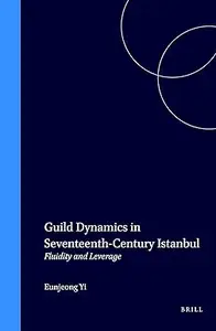 Guild Dynamics in Seventeenth-Century Istanbul: Fluidity and Leverage