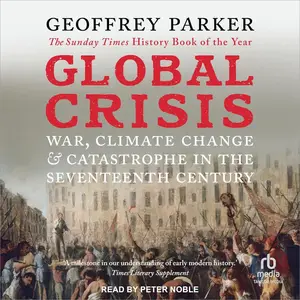 Global Crisis: War, Climate Change, & Catastrophe in the Seventeenth Century [Audiobook] (Repost)